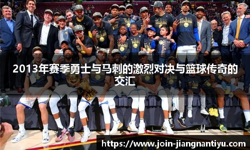 2013年赛季勇士与马刺的激烈对决与篮球传奇的交汇