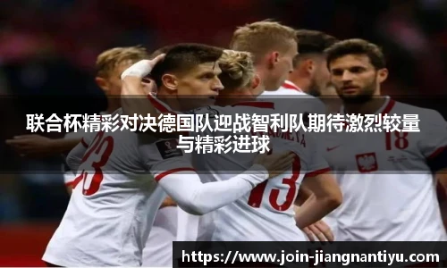 联合杯精彩对决德国队迎战智利队期待激烈较量与精彩进球